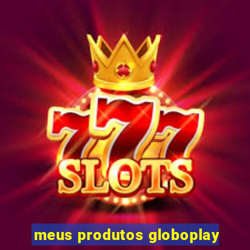 meus produtos globoplay